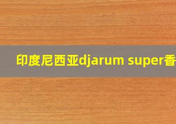 印度尼西亚djarum super香烟